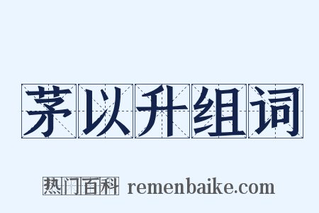 茅以升组词是什么意思的图片